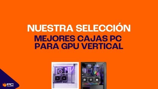 mejores cajas pc gpu vertical